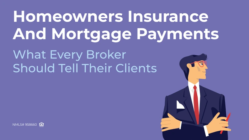 Homeowners Insurance and Mortgage Payments: What Every Broker Should Tell Their Clients