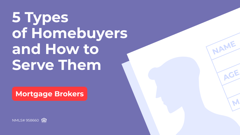 Mortgage Brokers: 5 Types of Homebuyers and How to Serve Them