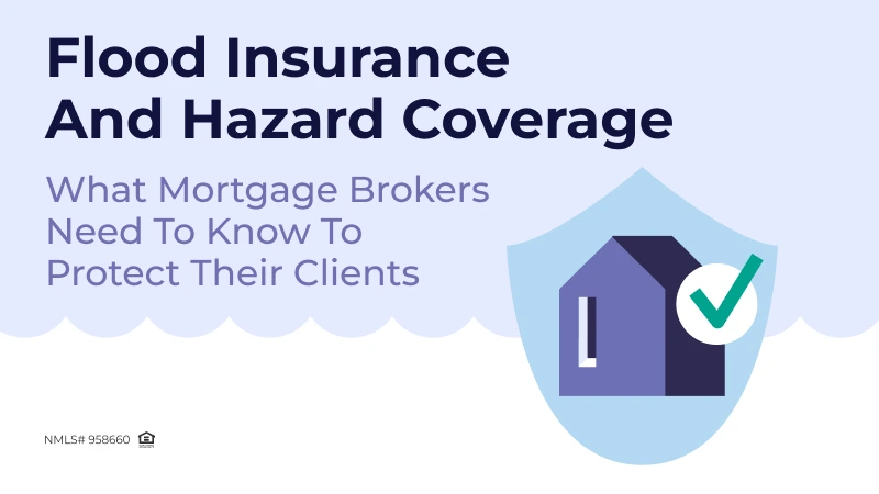 Flood Insurance and Hazard Coverage: What Mortgage Brokers Need to Know to Protect Their Clients