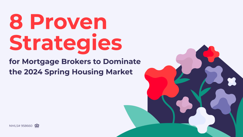 8 Proven Strategies for Mortgage Brokers to Dominate the 2024 Spring Housing Market