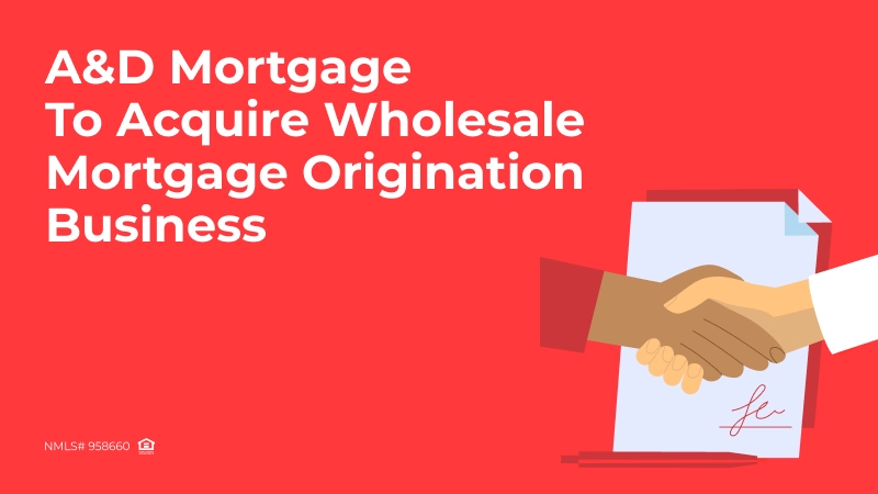 A&D Mortgage to Acquire Wholesale Mortgage Origination Business